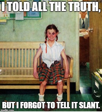 I TOLD ALL THE TRUTH, BUT I FORGOT TO TELL IT SLANT. | image tagged in emily | made w/ Imgflip meme maker