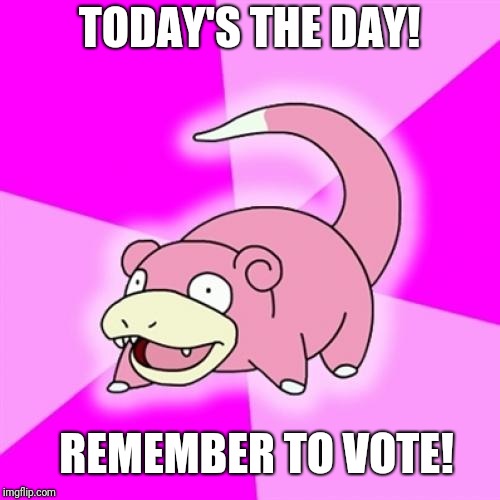 Slowpoke | TODAY'S THE DAY! REMEMBER TO VOTE! | image tagged in memes,slowpoke | made w/ Imgflip meme maker