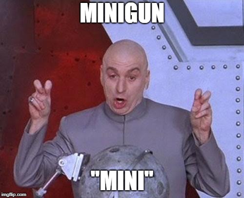 Dr Evil Laser Meme | MINIGUN; "MINI" | image tagged in memes,dr evil laser | made w/ Imgflip meme maker