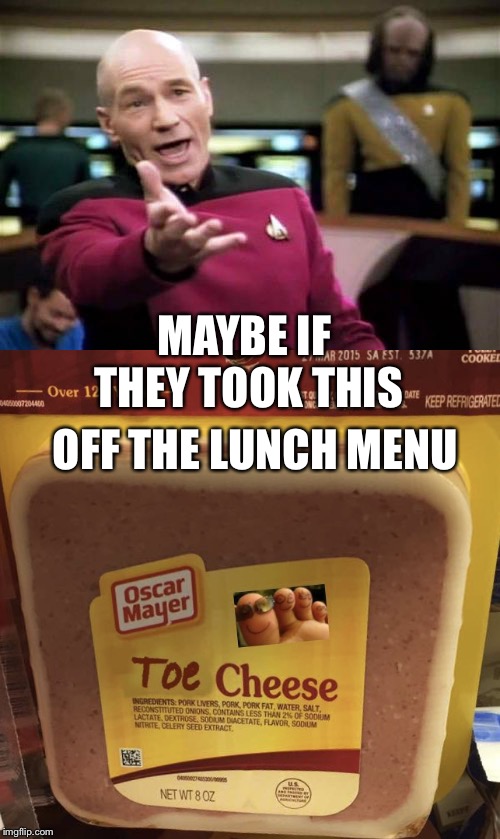 MAYBE IF THEY TOOK THIS OFF THE LUNCH MENU | made w/ Imgflip meme maker