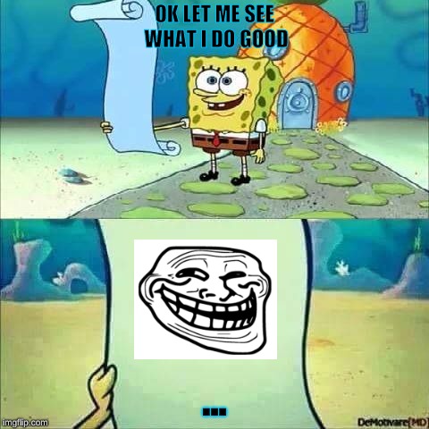 Spongebob_licenta | OK LET ME SEE WHAT I DO GOOD; ... | image tagged in spongebob_licenta | made w/ Imgflip meme maker