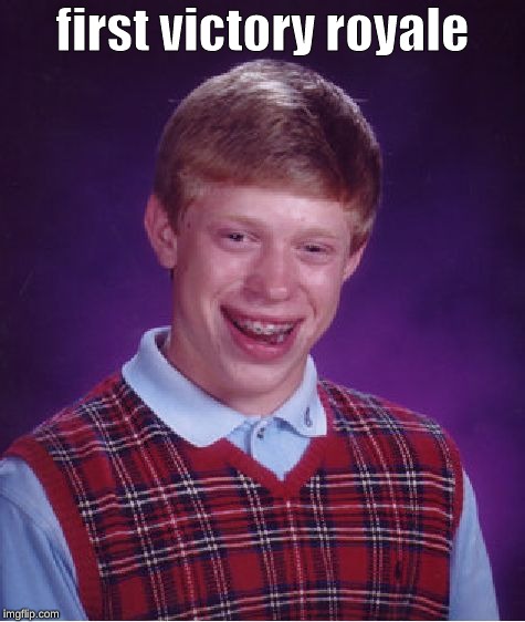 Bad Luck Brian | first victory royale | image tagged in memes,bad luck brian | made w/ Imgflip meme maker