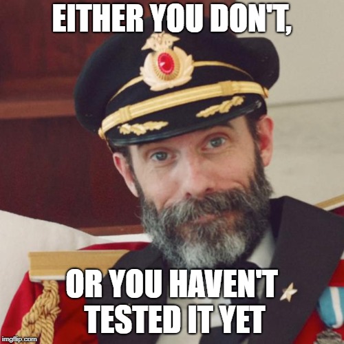 Captain Obvious | EITHER YOU DON'T, OR YOU HAVEN'T TESTED IT YET | image tagged in captain obvious | made w/ Imgflip meme maker