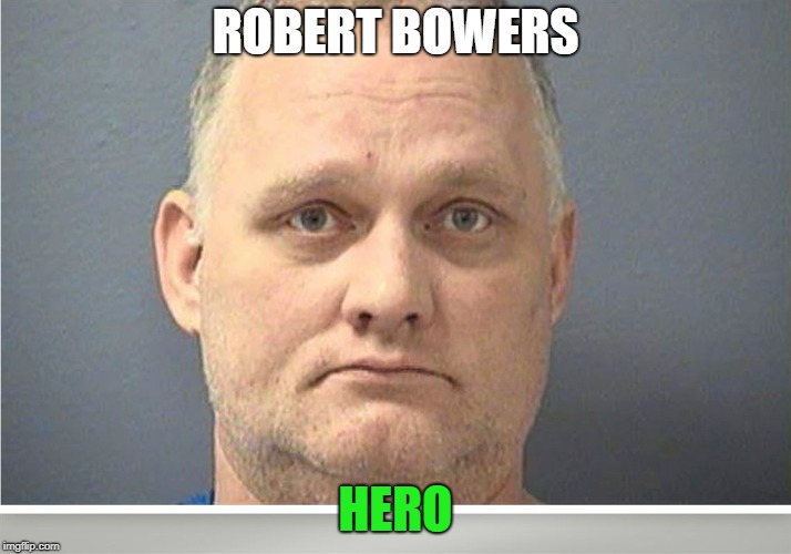 Robert Bowers Was A HERO! | ROBERT BOWERS; HERO | image tagged in pittsburgh,hero | made w/ Imgflip meme maker