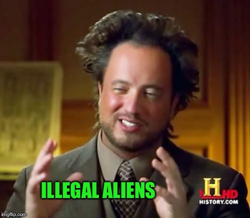 Ancient Aliens Meme | ILLEGAL ALIENS | image tagged in memes,ancient aliens | made w/ Imgflip meme maker