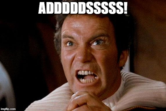Star Trek Kirk Khan | ADDDDDSSSSS! | image tagged in star trek kirk khan | made w/ Imgflip meme maker