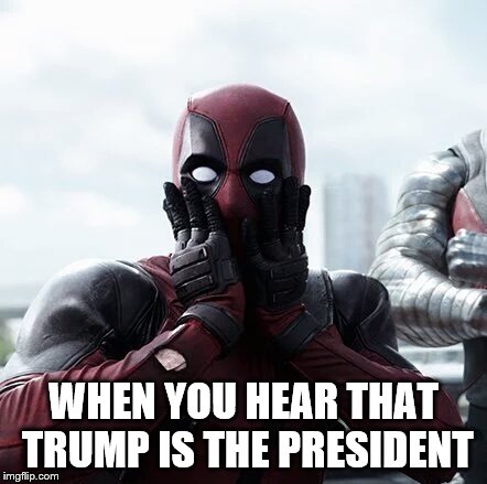 Ya said who is "el presidente"?!? | WHEN YOU HEAR THAT TRUMP IS THE PRESIDENT | image tagged in memes,deadpool surprised,donald trump,funny meme | made w/ Imgflip meme maker