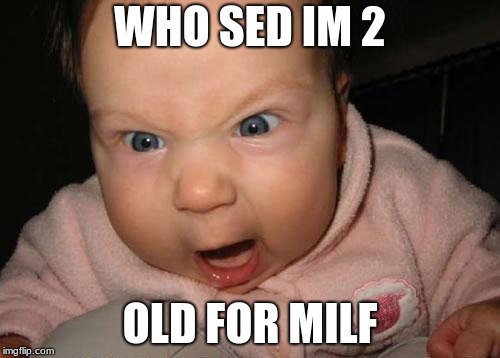 Evil Baby | WHO SED IM 2; OLD FOR MILF | image tagged in memes,evil baby | made w/ Imgflip meme maker