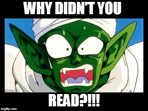 WHY DIDN'T YOU; READ?!!! | image tagged in picccolo and reading | made w/ Imgflip meme maker