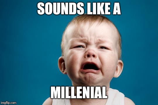 BABY CRYING | SOUNDS LIKE A MILLENIAL | image tagged in baby crying | made w/ Imgflip meme maker