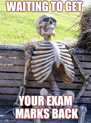 Waiting Skeleton | WAITING TO GET; YOUR EXAM MARKS BACK | image tagged in memes,waiting skeleton | made w/ Imgflip meme maker
