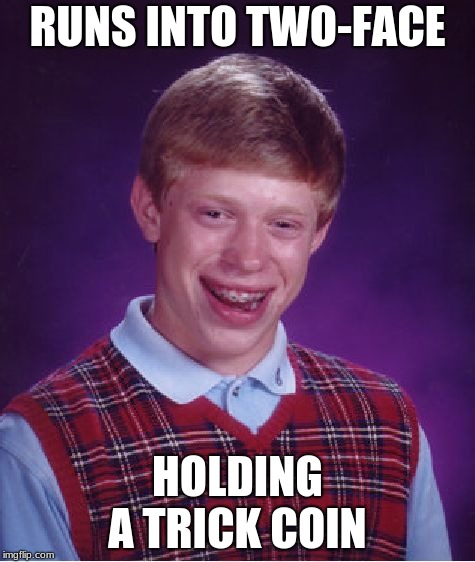 Bad Luck Brian Meme | RUNS INTO TWO-FACE; HOLDING A TRICK COIN | image tagged in memes,bad luck brian | made w/ Imgflip meme maker