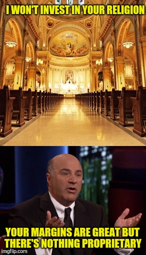 I WON'T INVEST IN YOUR RELIGION; YOUR MARGINS ARE GREAT BUT; THERE'S NOTHING PROPRIETARY | image tagged in shark tank | made w/ Imgflip meme maker