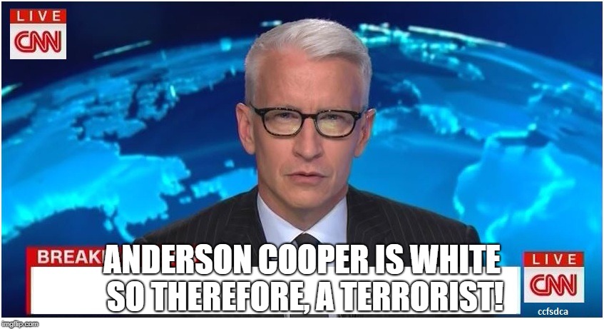 CNN Breaking News Anderson Cooper | ANDERSON COOPER IS WHITE SO THEREFORE, A TERRORIST! | image tagged in cnn breaking news anderson cooper | made w/ Imgflip meme maker