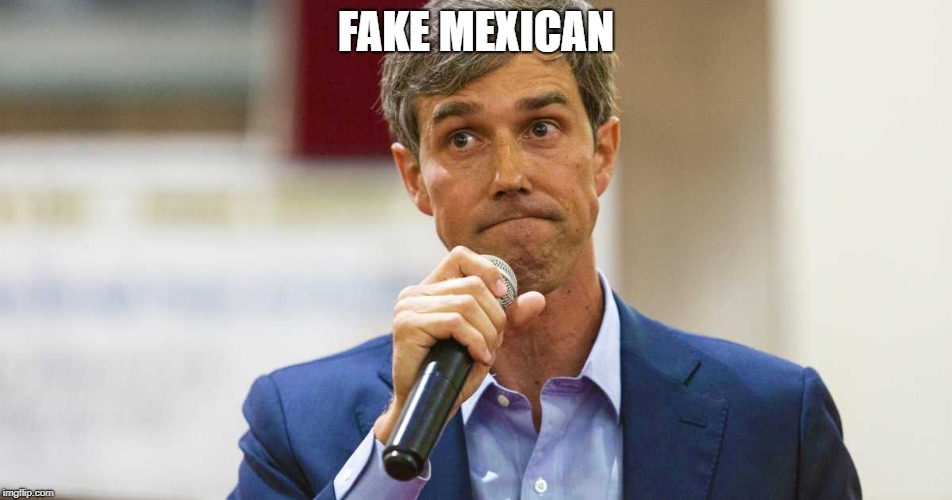 Beto O'Rourke Busted Lying | FAKE MEXICAN | image tagged in beto o'rourke busted lying | made w/ Imgflip meme maker