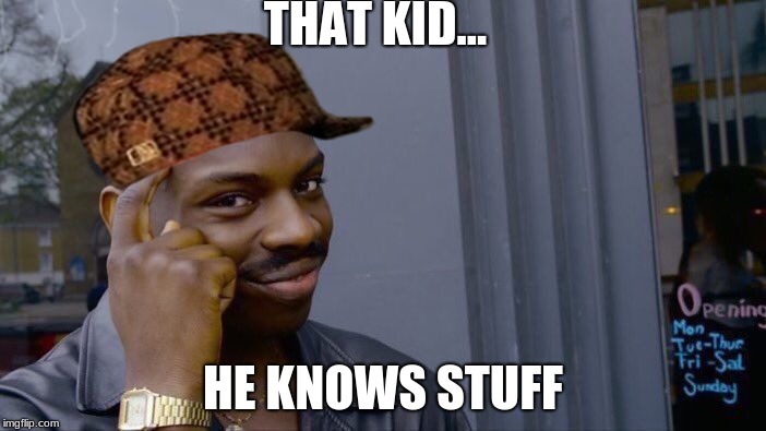 Kids know all | THAT KID... HE KNOWS STUFF | image tagged in memes,roll safe think about it,scumbag | made w/ Imgflip meme maker