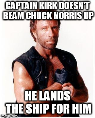 Chuck Norris Flex | CAPTAIN KIRK DOESN'T BEAM CHUCK NORRIS UP; HE LANDS THE SHIP FOR HIM | image tagged in memes,chuck norris flex,chuck norris | made w/ Imgflip meme maker