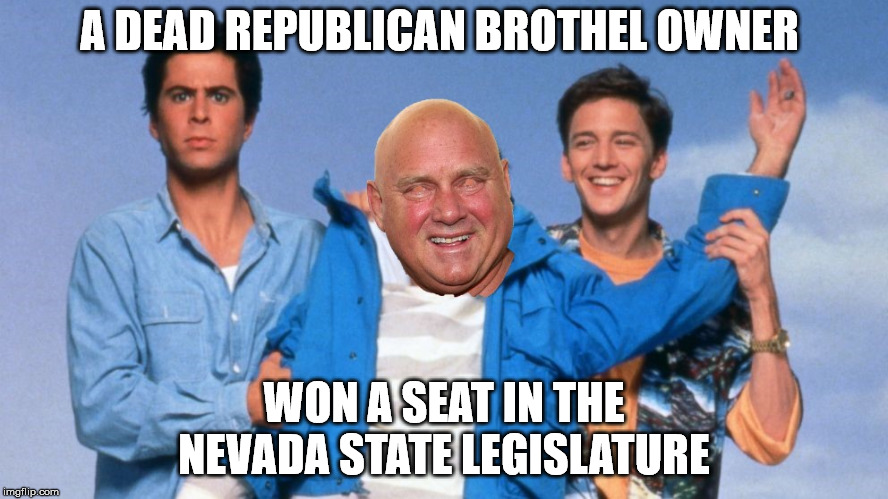 Deceased brothel owner Dennis Hof handily defeated his living Democratic opponent. Dems can't even beat a dead guy in Nevada | A DEAD REPUBLICAN BROTHEL OWNER; WON A SEAT IN THE NEVADA STATE LEGISLATURE | image tagged in weekend at dennis | made w/ Imgflip meme maker