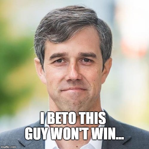 Anyone want to take this wager? Hindsight is 20/20 | I BETO THIS GUY WON'T WIN... | image tagged in beto,winner,psych,lol,loser,bet | made w/ Imgflip meme maker