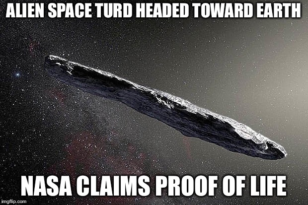 ALIEN SPACE TURD HEADED TOWARD EARTH; NASA CLAIMS PROOF OF LIFE | image tagged in space | made w/ Imgflip meme maker