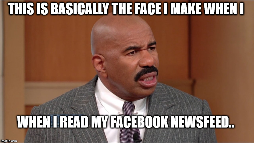 Face I make | THIS IS BASICALLY THE FACE I MAKE WHEN I; WHEN I READ MY FACEBOOK NEWSFEED.. | image tagged in steve harvey | made w/ Imgflip meme maker