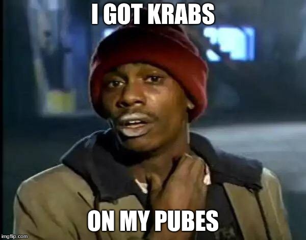 Y'all Got Any More Of That Meme | I GOT KRABS; ON MY PUBES | image tagged in memes,y'all got any more of that | made w/ Imgflip meme maker
