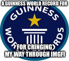 I am Dabbing | A GUINNESS WORLD RECORD FOR; FOR CRINGING MY WAY THROUGH IMGFLIP | image tagged in memes,guinness world record | made w/ Imgflip meme maker