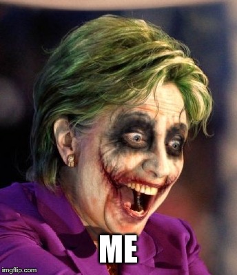 Hillary So Serious | ME | image tagged in hillary so serious | made w/ Imgflip meme maker