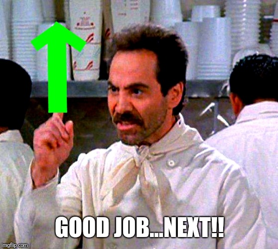 upvote for you | GOOD JOB...NEXT!! | image tagged in upvote for you | made w/ Imgflip meme maker