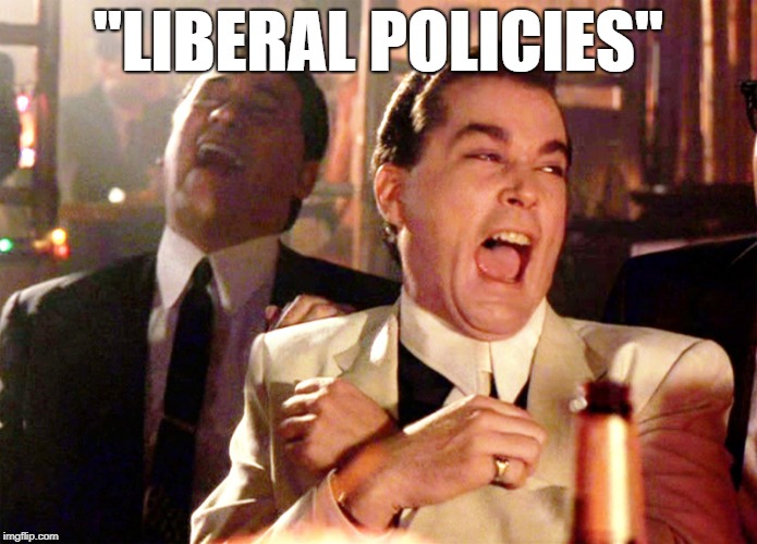 Henry Hill | "LIBERAL POLICIES" | image tagged in henry hill | made w/ Imgflip meme maker