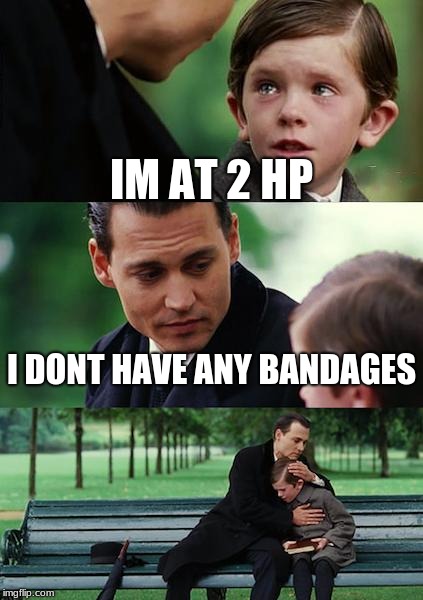 Finding Neverland | IM AT 2 HP; I DONT HAVE ANY BANDAGES | image tagged in memes,finding neverland | made w/ Imgflip meme maker