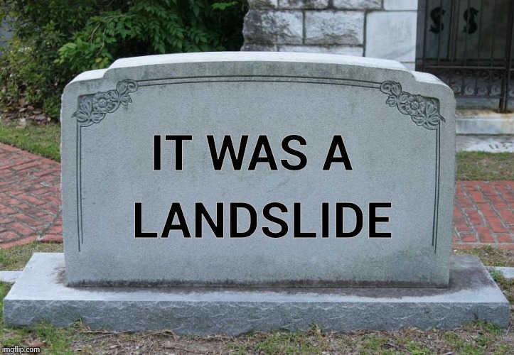 Blank Tombstone | IT WAS A LANDSLIDE | image tagged in blank tombstone | made w/ Imgflip meme maker