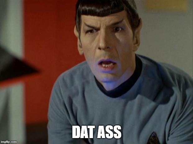 Shocked Spock  | DAT ASS | image tagged in shocked spock | made w/ Imgflip meme maker
