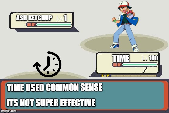 Pokemon Battle | 1; ASH KETCHUP; 100; TIME; TIME USED COMMON SENSE; ITS NOT SUPER EFFECTIVE | image tagged in pokemon battle,pokemon | made w/ Imgflip meme maker