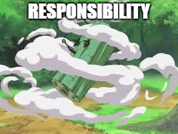 NOPE | RESPONSIBILITY | image tagged in responsibility,naruto | made w/ Imgflip meme maker