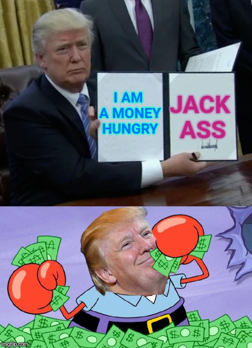 President Money Crabs | JACK ASS; I AM A MONEY HUNGRY | image tagged in funny memes,reaction gifs,president trump,gifs,spongebob funny face,comics/cartoons | made w/ Imgflip meme maker