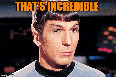 Condescending Spock | THAT'S INCREDIBLE | image tagged in condescending spock | made w/ Imgflip meme maker