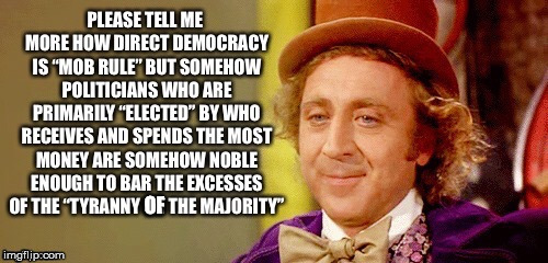 I'm Listening.... | OF | image tagged in direct democracy,mob rule,tyranny of the majority,politicians,campaign finance,donors | made w/ Imgflip meme maker