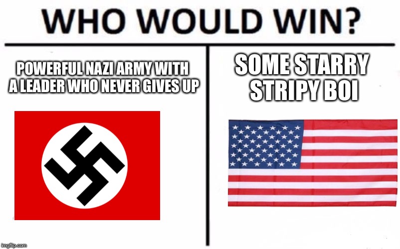 Who Would Win? | POWERFUL NAZI ARMY WITH A LEADER WHO NEVER GIVES UP; SOME STARRY STRIPY BOI | image tagged in memes,who would win | made w/ Imgflip meme maker