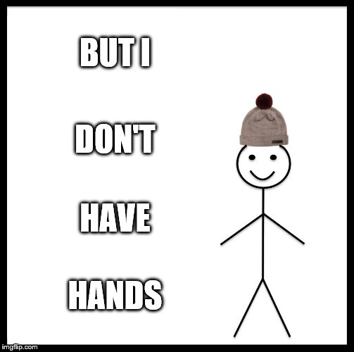 Be Like Bill Meme | BUT I DON'T HAVE HANDS | image tagged in memes,be like bill | made w/ Imgflip meme maker