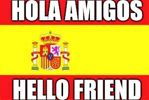spain flag | HOLA AMIGOS; HELLO FRIEND | image tagged in spain flag | made w/ Imgflip meme maker