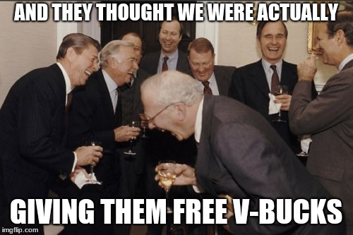 and they thought FREE vbucks were real | AND THEY THOUGHT WE WERE ACTUALLY GIVING THEM FREE V-BUCKS | image tagged in memes,laughing men in suits,v-bucks | made w/ Imgflip meme maker