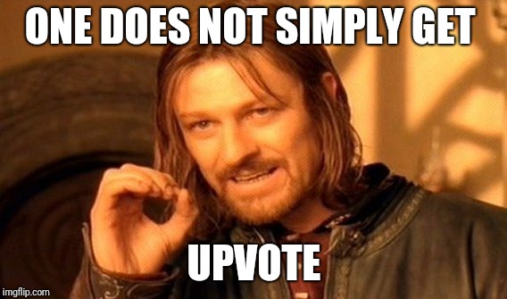 One Does Not Simply Meme | ONE DOES NOT SIMPLY GET UPVOTE | image tagged in memes,one does not simply | made w/ Imgflip meme maker