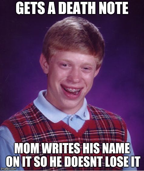 Moms, *sigh* | GETS A DEATH NOTE; MOM WRITES HIS NAME ON IT SO HE DOESNT LOSE IT | image tagged in memes,bad luck brian | made w/ Imgflip meme maker