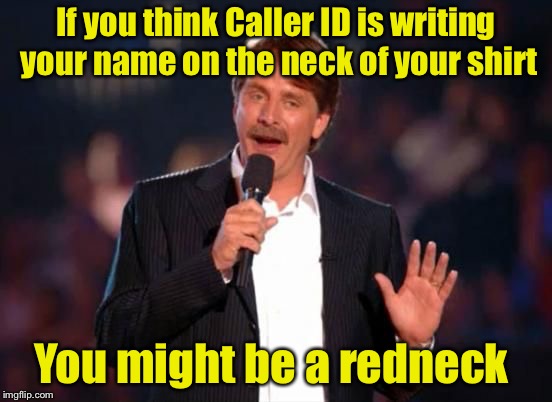You might be a redneck | If you think Caller ID is writing your name on the neck of your shirt; You might be a redneck | image tagged in jeff foxworthy,memes,redneck,you might be a redneck if | made w/ Imgflip meme maker