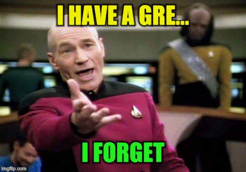 Picard Wtf Meme | I HAVE A GRE... I FORGET | image tagged in memes,picard wtf | made w/ Imgflip meme maker