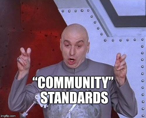 “community” standards | “COMMUNITY” STANDARDS | image tagged in memes,dr evil laser,community standards,facebook,youtube,twitter | made w/ Imgflip meme maker
