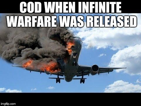 plane crash | COD WHEN INFINITE WARFARE WAS RELEASED | image tagged in plane crash | made w/ Imgflip meme maker