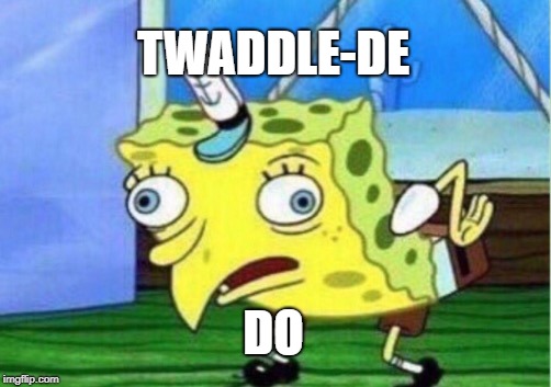 Mocking Spongebob Meme | TWADDLE-DE DO | image tagged in memes,mocking spongebob | made w/ Imgflip meme maker