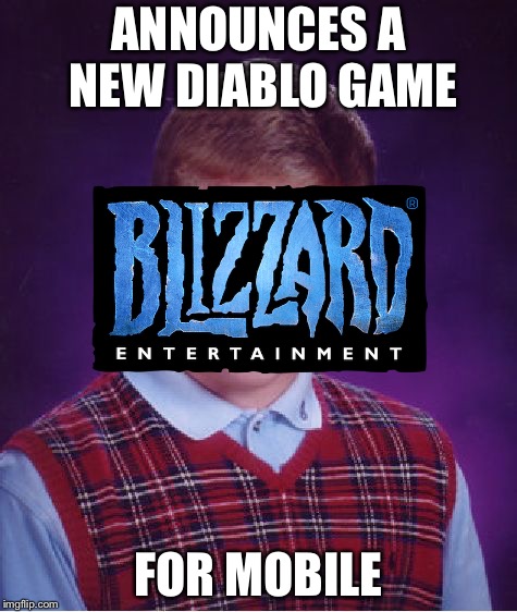 Dunno what they were thinkin'... | ANNOUNCES A NEW DIABLO GAME; FOR MOBILE | image tagged in memes,bad luck brian,blizzard entertainment,diablo,mobile,disaster | made w/ Imgflip meme maker